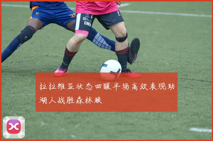 拉拉维亚状态回暖半场高效表现助湖人战胜森林狼