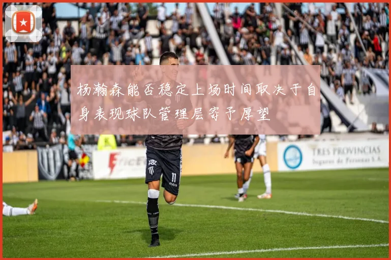 杨瀚森能否稳定上场时间取决于自身表现球队管理层寄予厚望